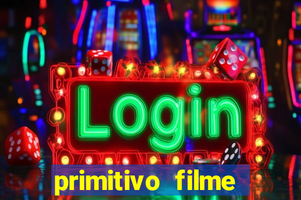 primitivo filme completo dublado mega filmes